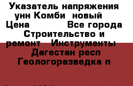 Указатель напряжения унн Комби (новый) › Цена ­ 1 200 - Все города Строительство и ремонт » Инструменты   . Дагестан респ.,Геологоразведка п.